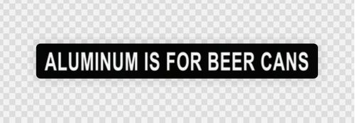 Aluminum is for beer cans sticker